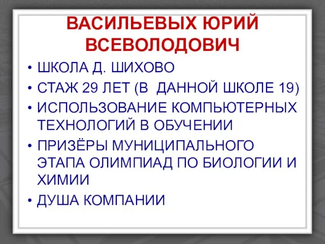 ВАСИЛЬЕВЫХ ЮРИЙ ВСЕВОЛОДОВИЧ ШКОЛА Д. ШИХОВО СТАЖ 29 ЛЕТ (В ДАННОЙ ШКОЛЕ