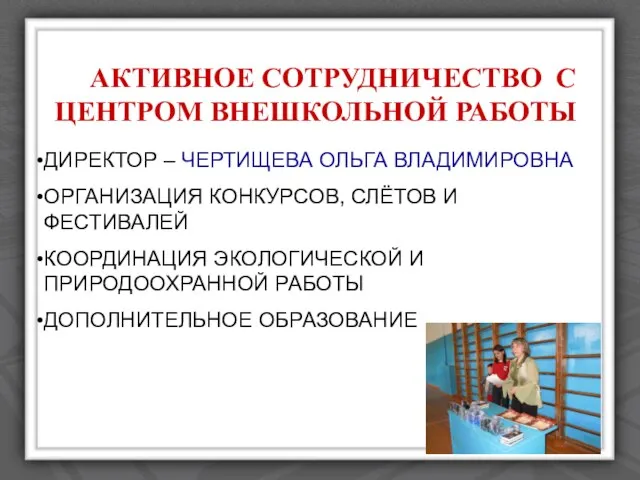 АКТИВНОЕ СОТРУДНИЧЕСТВО С ЦЕНТРОМ ВНЕШКОЛЬНОЙ РАБОТЫ ДИРЕКТОР – ЧЕРТИЩЕВА ОЛЬГА ВЛАДИМИРОВНА ОРГАНИЗАЦИЯ