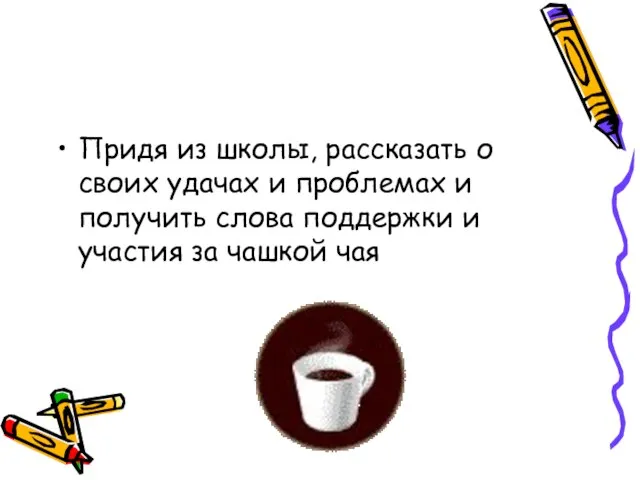 Придя из школы, рассказать о своих удачах и проблемах и получить слова