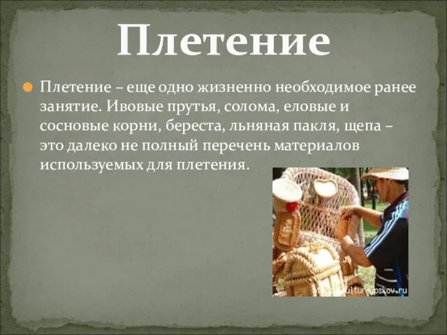 Плетение – еще одно жизненно необходимое ранее занятие. Ивовые прутья, солома, еловые