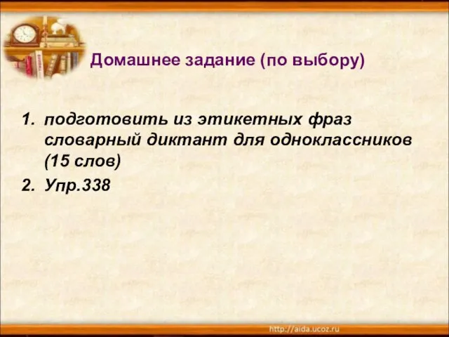 Домашнее задание (по выбору) подготовить из этикетных фраз словарный диктант для одноклассников (15 слов) Упр.338