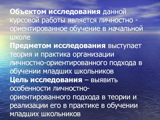 Объектом исследования данной курсовой работы является личностно - ориентированное обучение в начальной