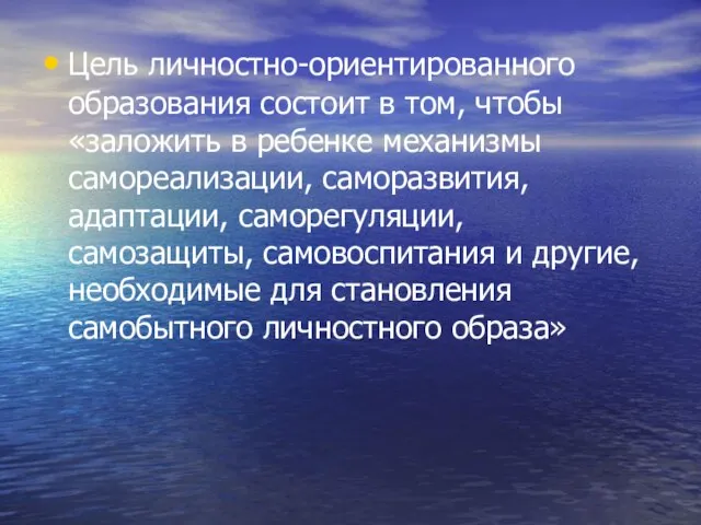 Цель личностно-ориентированного образования состоит в том, чтобы «заложить в ребенке механизмы самореализации,