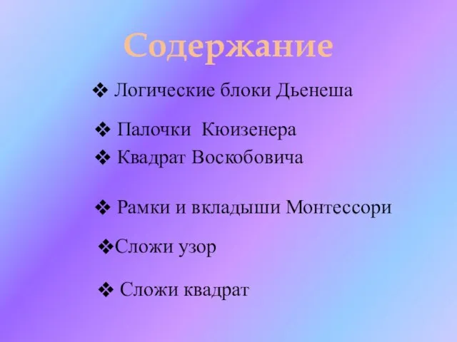 Содержание Логические блоки Дьенеша Палочки Кюизенера Квадрат Воскобовича Рамки и вкладыши Монтессори Сложи узор Сложи квадрат