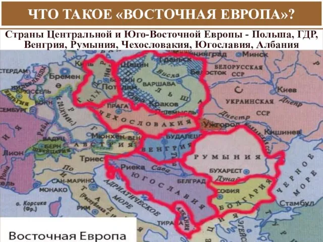 ЧТО ТАКОЕ «ВОСТОЧНАЯ ЕВРОПА»? Страны Центральной и Юго-Восточной Европы - Польша, ГДР,