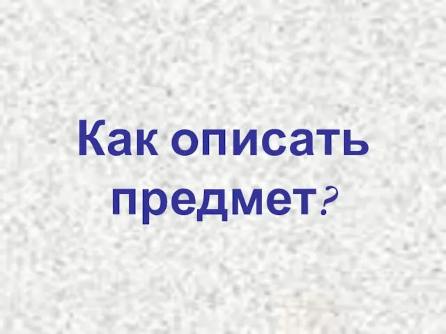 Как описать предмет?