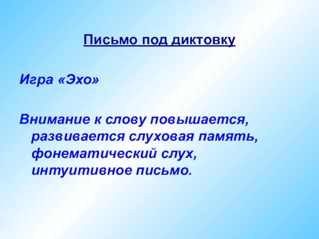 Письмо под диктовку Игра «Эхо» Внимание к слову повышается, развивается слуховая память, фонематический слух, интуитивное письмо.