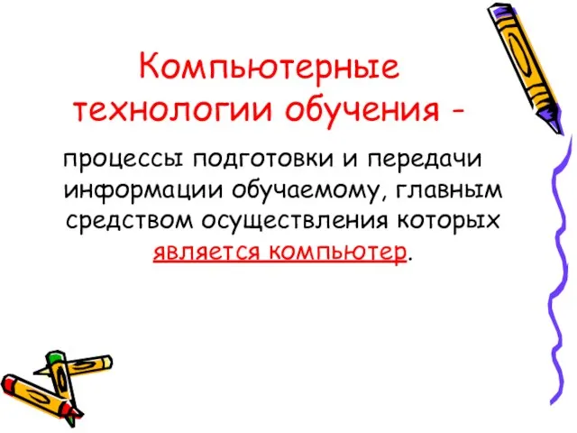 Компьютерные технологии обучения - процессы подготовки и передачи информации обучаемому, главным средством осуществления которых является компьютер.