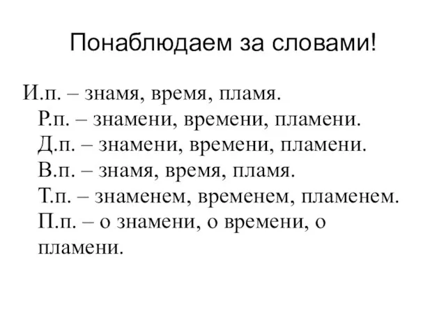 Понаблюдаем за словами! И.п. – знамя, время, пламя. Р.п. – знамени, времени,