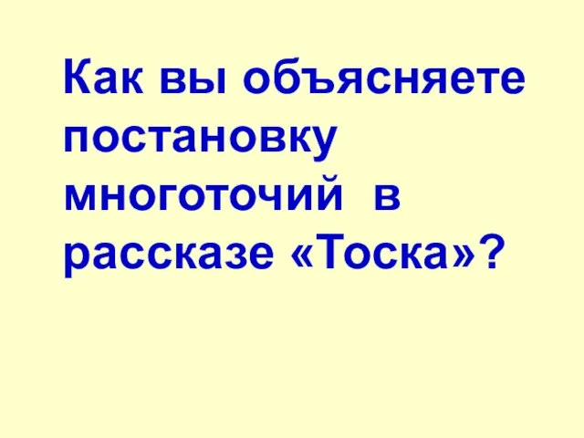 Как вы объясняете постановку многоточий в рассказе «Тоска»?