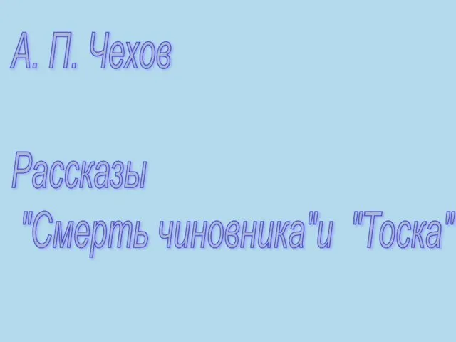 А. П. Чехов Рассказы "Смерть чиновника"и "Тоска"