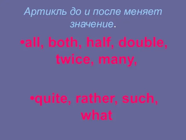 Артикль до и после меняет значение. all, both, half, double, twice, many, quite, rather, such, what