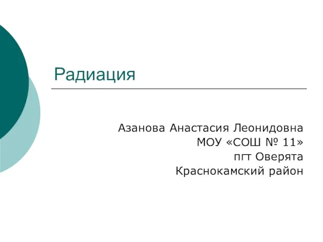 Радиация Азанова Анастасия Леонидовна МОУ «СОШ № 11» пгт Оверята Краснокамский район