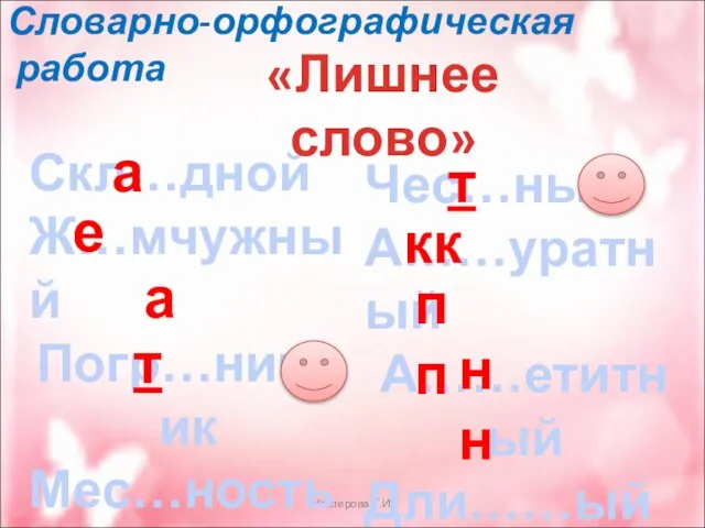 Словарно-орфографическая работа Нестерова Г.И. Скл…дной Ж…мчужный Погр…ничник Мес…ность «Лишнее слово» а е