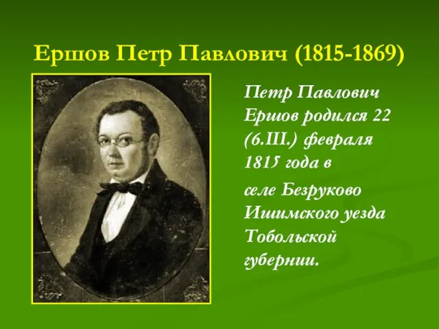 Ершов Петр Павлович (1815-1869) Петр Павлович Ершов родился 22 (6.III.) февраля 1815