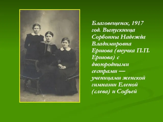 Благовещенск, 1917 год. Выпускница Сорбонны Надежда Владимировна Ершова (внучка П.П.Ершова) с двоюродными