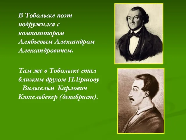 В Тобольске поэт подружился с композитором Алябьевым Александром Александровичем. Там же в