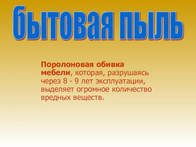 Поролоновая обивка мебели, которая, разрушаясь через 8 - 9 лет эксплуатации, выделяет