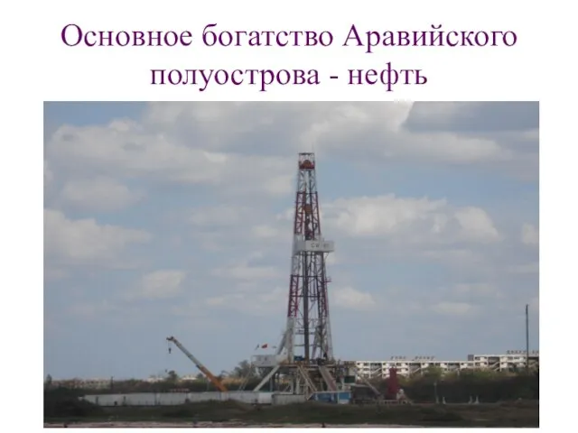 Основное богатство Аравийского полуострова - нефть