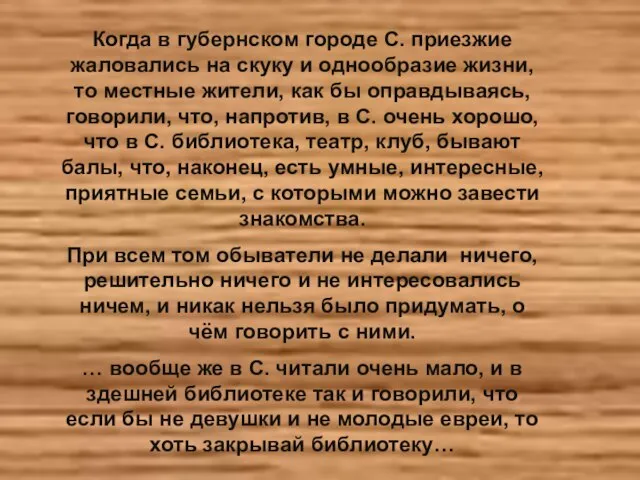 Когда в губернском городе С. приезжие жаловались на скуку и однообразие жизни,