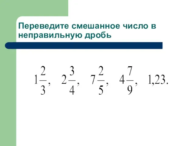 Переведите смешанное число в неправильную дробь