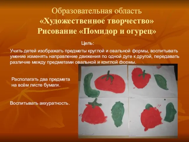 Образовательная область «Художественное творчество» Рисование «Помидор и огурец» Цель: Располагать два предмета