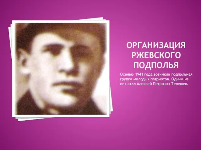 Организация ржевского подполья Осенью 1941 года возникла подпольная группа молодых патриотов. Одним
