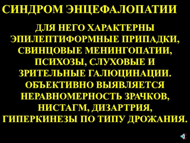 СИНДРОМ ЭНЦЕФАЛОПАТИИ ДЛЯ НЕГО ХАРАКТЕРНЫ ЭПИЛЕПТИФОРМНЫЕ ПРИПАДКИ, СВИНЦОВЫЕ МЕНИНГОПАТИИ, ПСИХОЗЫ, СЛУХОВЫЕ И