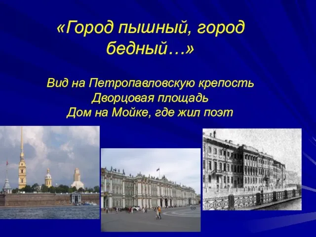 «Город пышный, город бедный…» Вид на Петропавловскую крепость Дворцовая площадь Дом на Мойке, где жил поэт