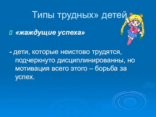 Типы трудных» детей «жаждущие успеха» - дети, которые неистово трудятся, подчеркнуто дисциплинированны,