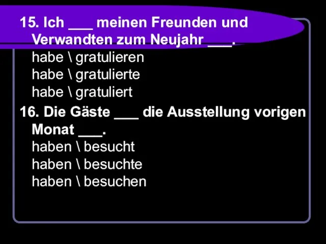 15. Ich ___ meinen Freunden und Verwandten zum Neujahr ___. habe \