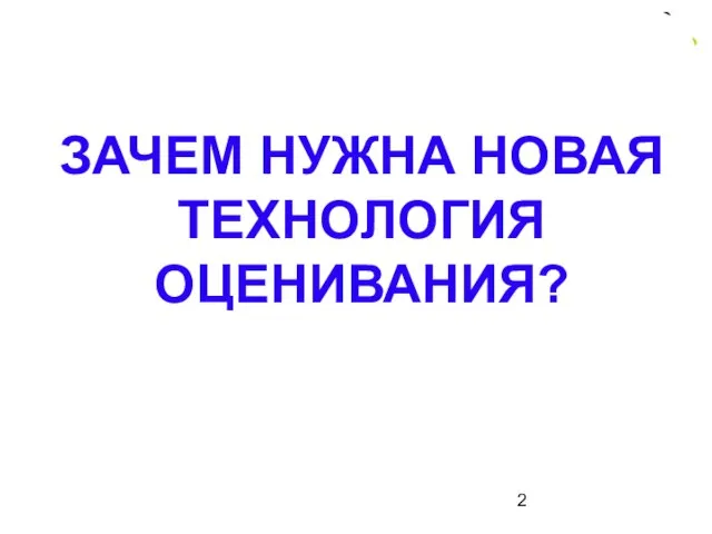 ЗАЧЕМ НУЖНА НОВАЯ ТЕХНОЛОГИЯ ОЦЕНИВАНИЯ?