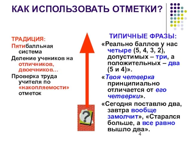 КАК ИСПОЛЬЗОВАТЬ ОТМЕТКИ? ТРАДИЦИЯ: Пятибалльная система Деление учеников на отличников, двоечников… Проверка