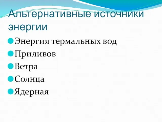 Альтернативные источники энергии Энергия термальных вод Приливов Ветра Солнца Ядерная