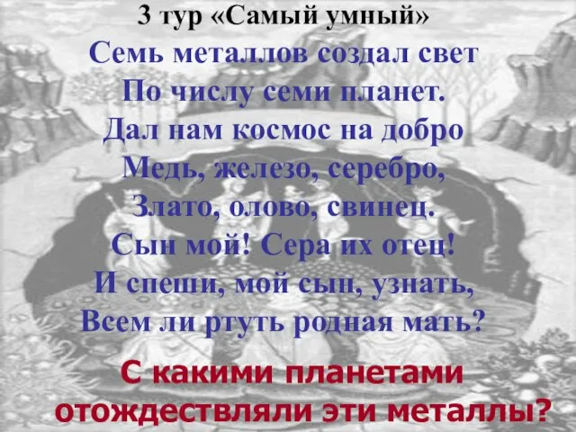 3 тур «Самый умный» Семь металлов создал свет По числу семи планет.