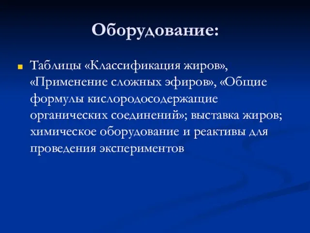 Оборудование: Таблицы «Классификация жиров», «Применение сложных эфиров», «Общие формулы кислородосодержащие органических соединений»;