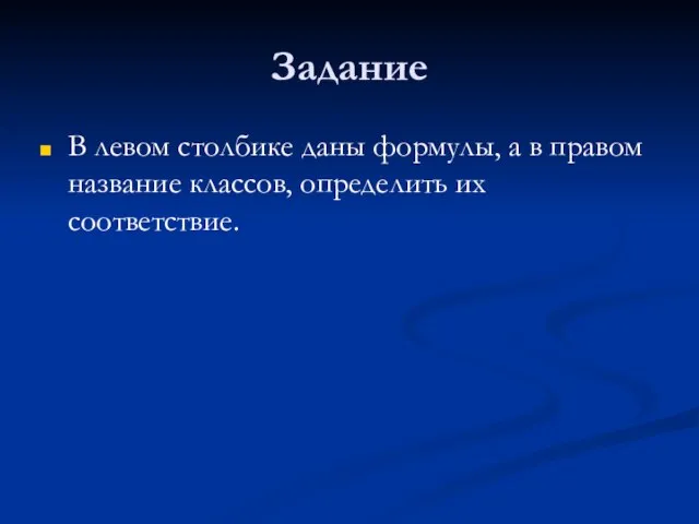 Задание В левом столбике даны формулы, а в правом название классов, определить их соответствие.