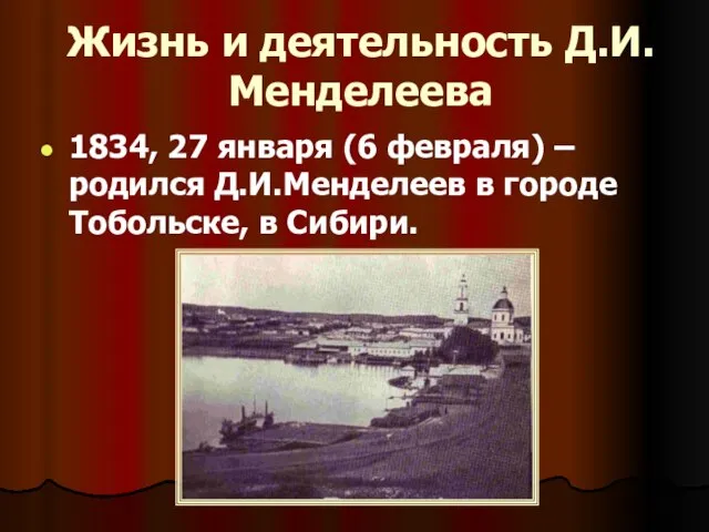 Жизнь и деятельность Д.И.Менделеева 1834, 27 января (6 февраля) – родился Д.И.Менделеев