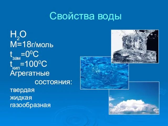 Свойства воды Н2О М=18г/моль tзам=00С tкип=1000С Агрегатные состояния: твердая жидкая газообразная