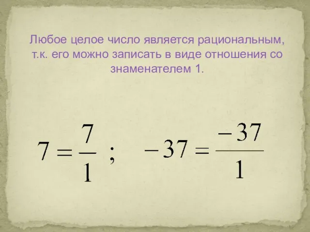 Любое целое число является рациональным, т.к. его можно записать в виде отношения со знаменателем 1.
