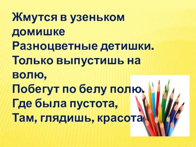 Жмутся в узеньком домишке Разноцветные детишки. Только выпустишь на волю, Побегут по