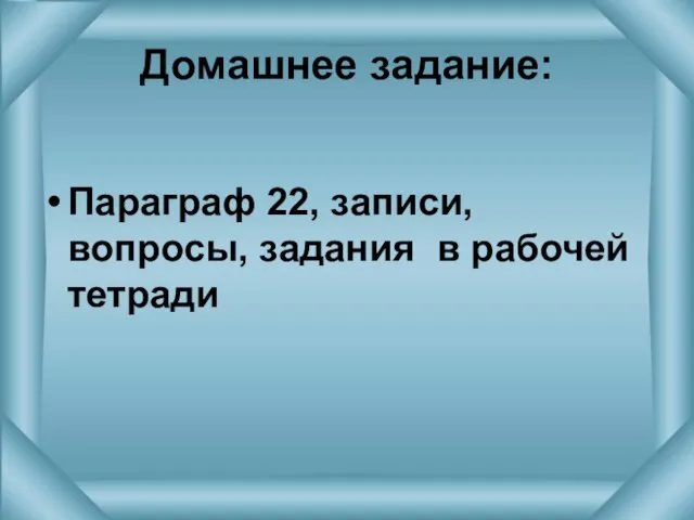 Домашнее задание: Параграф 22, записи, вопросы, задания в рабочей тетради