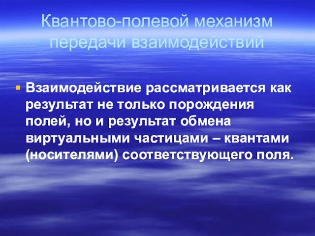 Квантово-полевой механизм передачи взаимодействий Взаимодействие рассматривается как результат не только порождения полей,