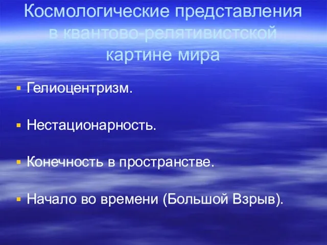 Космологические представления в квантово-релятивистской картине мира Гелиоцентризм. Нестационарность. Конечность в пространстве. Начало во времени (Большой Взрыв).