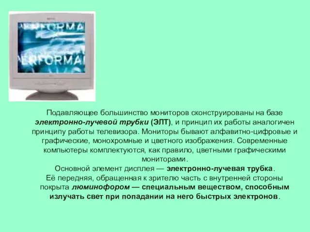 Подавляющее большинство мониторов сконструированы на базе электронно-лучевой трубки (ЭЛТ), и принцип их