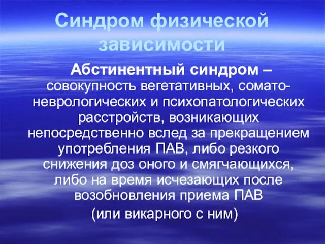 Синдром физической зависимости Абстинентный синдром – совокупность вегетативных, сомато-неврологических и психопатологических расстройств,