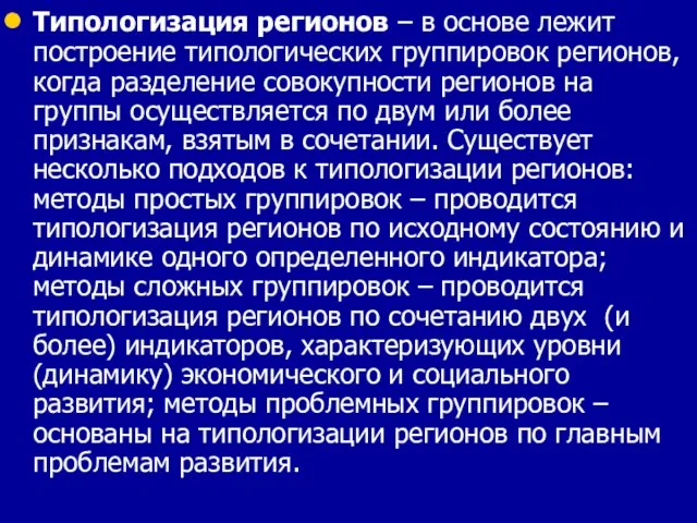 Типологизация регионов – в основе лежит построение типологических группировок регионов, когда разделение