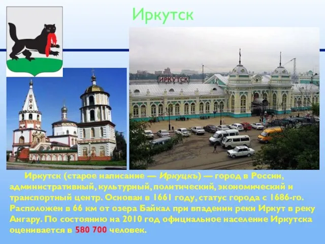 Иркутск (старое написание — Иркуцкъ) — город в России, административный, культурный, политический,