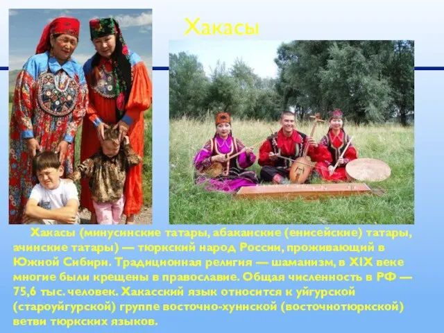 Хакасы (минусинские татары, абаканские (енисейские) татары, ачинские татары) — тюркский народ России,