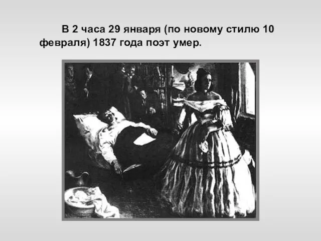 В 2 часа 29 января (по новому стилю 10 февраля) 1837 года поэт умер.